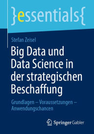 Title: Big Data und Data Science in der strategischen Beschaffung: Grundlagen - Voraussetzungen - Anwendungschancen, Author: Stefan Zeisel