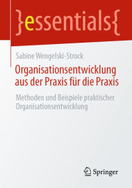 Title: Organisationsentwicklung aus der Praxis für die Praxis: Methoden und Beispiele praktischer Organisationsentwicklung, Author: Sabine Wengelski-Strock