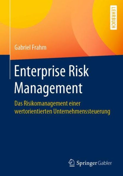 Enterprise Risk Management: Das Risikomanagement einer wertorientierten Unternehmenssteuerung