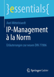 Title: IP-Management à la Norm: Erläuterungen zur neuen DIN 77006, Author: Axel Mittelstaedt