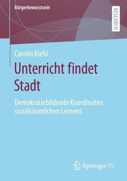 Unterricht findet Stadt: Demokratiebildende Koordinaten sozialräumlichen Lernens