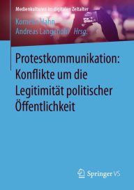 Title: Protestkommunikation: Konflikte um die Legitimität politischer Öffentlichkeit, Author: Kornelia Hahn