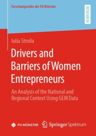 Title: Drivers and Barriers of Women Entrepreneurs: An Analysis of the National and Regional Context Using GEM Data, Author: Iulia Stroila