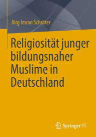 Title: Religiosität junger bildungsnaher Muslime in Deutschland, Author: Jörg Imran Schröter