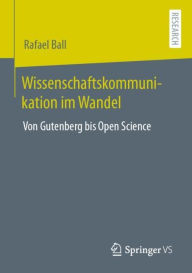 Title: Wissenschaftskommunikation im Wandel: Von Gutenberg bis Open Science, Author: Rafael Ball