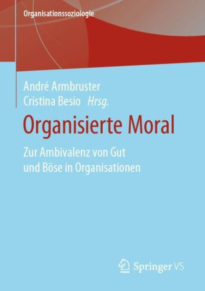 Organisierte Moral: Zur Ambivalenz von Gut und Bï¿½se Organisationen