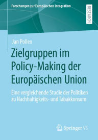Title: Zielgruppen im Policy-Making der Europäischen Union: Eine vergleichende Studie der Politiken zu Nachhaltigkeits- und Tabakkonsum, Author: Jan Pollex
