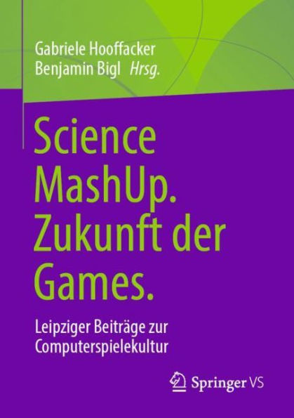 Science MashUp. Zukunft der Games.: Leipziger Beiträge zur Computerspielekultur