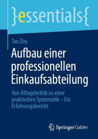 Title: Aufbau einer professionellen Einkaufsabteilung: Von Alltagshektik zu einer praktischen Systematik - Ein Erfahrungsbericht, Author: Tao Zhu