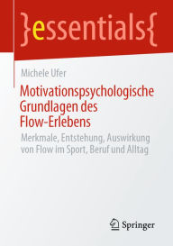 Title: Motivationspsychologische Grundlagen des Flow-Erlebens: Merkmale, Entstehung, Auswirkung von Flow im Sport, Beruf und Alltag, Author: Michele Ufer