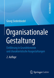 Title: Organisationale Gestaltung: Einführung in Grundelemente und charakteristische Ausgestaltungen, Author: Georg Siedenbiedel