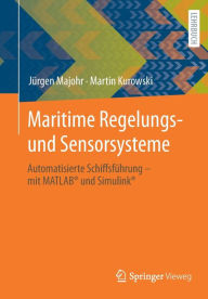 Title: Maritime Regelungs- und Sensorsysteme: Automatisierte Schiffsführung - mit MATLAB® und Simulink®, Author: Jürgen Majohr