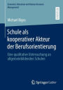 Schule als kooperativer Akteur der Berufsorientierung: Eine qualitative Untersuchung an allgemeinbildenden Schulen