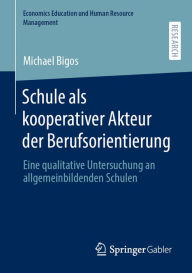 Title: Schule als kooperativer Akteur der Berufsorientierung: Eine qualitative Untersuchung an allgemeinbildenden Schulen, Author: Michael Bigos