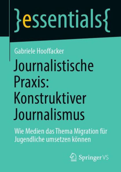 Journalistische Praxis: Konstruktiver Journalismus: Wie Medien das Thema Migration für Jugendliche umsetzen können