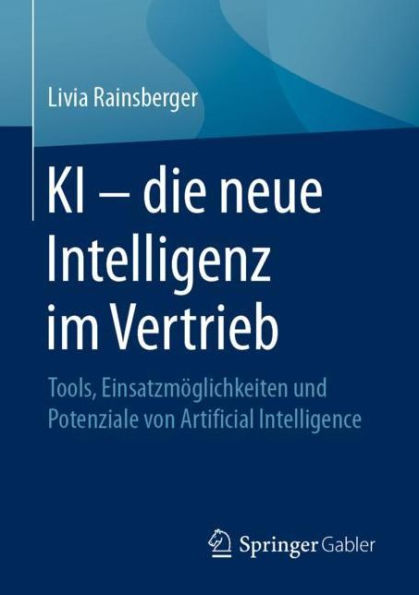 KI - die neue Intelligenz im Vertrieb: Tools, Einsatzmï¿½glichkeiten und Potenziale von Artificial Intelligence