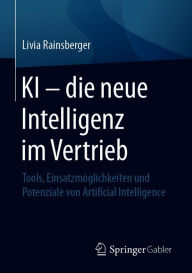 Title: KI - die neue Intelligenz im Vertrieb: Tools, Einsatzmöglichkeiten und Potenziale von Artificial Intelligence, Author: Livia Rainsberger