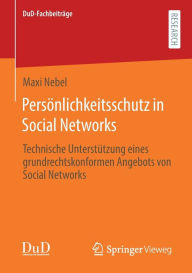 Title: Persï¿½nlichkeitsschutz in Social Networks: Technische Unterstï¿½tzung eines grundrechtskonformen Angebots von Social Networks, Author: Maxi Nebel