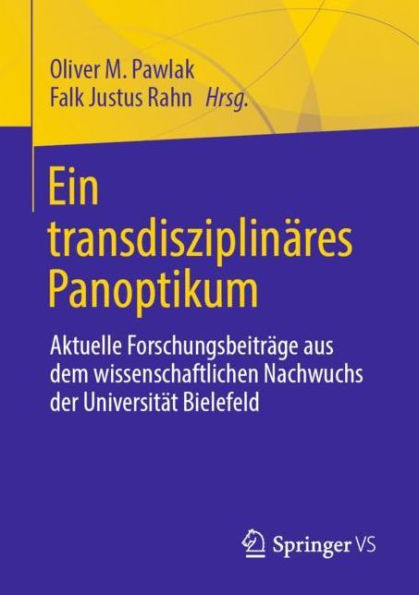 Ein transdisziplinï¿½res Panoptikum: Aktuelle Forschungsbeitrï¿½ge aus dem wissenschaftlichen Nachwuchs der Universitï¿½t Bielefeld