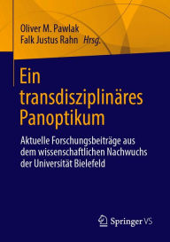 Title: Ein transdisziplinäres Panoptikum: Aktuelle Forschungsbeiträge aus dem wissenschaftlichen Nachwuchs der Universität Bielefeld, Author: Oliver M. Pawlak