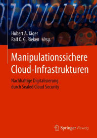 Title: Manipulationssichere Cloud-Infrastrukturen: Nachhaltige Digitalisierung durch Sealed Cloud Security, Author: Hubert A. Jäger