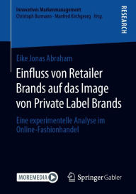 Title: Einfluss von Retailer Brands auf das Image von Private Label Brands: Eine experimentelle Analyse im Online-Fashionhandel, Author: Eike Jonas Abraham