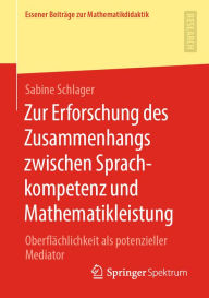 Title: Zur Erforschung des Zusammenhangs zwischen Sprachkompetenz und Mathematikleistung: Oberflächlichkeit als potenzieller Mediator, Author: Sabine Schlager