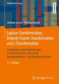 Title: Laplace-Transformation, Diskrete Fourier-Transformation und z-Transformation: Grundlagen und Anwendungen zu Elektrotechnik, Informatik, Kommunikations- und Regelungstechnik, Author: Helmut Ulrich