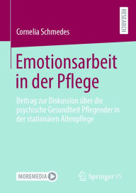 Title: Emotionsarbeit in der Pflege: Beitrag zur Diskussion über die psychische Gesundheit Pflegender in der stationären Altenpflege, Author: Cornelia Schmedes