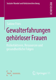 Title: Gewalterfahrungen gehörloser Frauen: Risikofaktoren, Ressourcen und gesundheitliche Folgen, Author: Sabine Fries