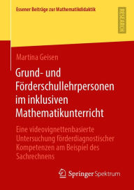 Title: Grund- und Förderschullehrpersonen im inklusiven Mathematikunterricht: Eine videovignettenbasierte Untersuchung förderdiagnostischer Kompetenzen am Beispiel des Sachrechnens, Author: Martina Geisen