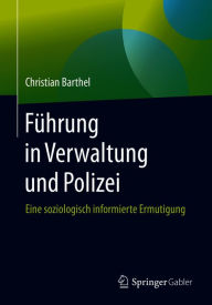 Title: Führung in Verwaltung und Polizei: Eine soziologisch informierte Ermutigung, Author: Christian Barthel