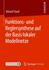 Title: Funktions- und Reglersynthese auf der Basis lokaler Modellnetze, Author: Roland Clauß