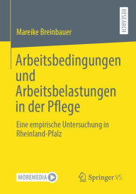 Title: Arbeitsbedingungen und Arbeitsbelastungen in der Pflege: Eine empirische Untersuchung in Rheinland-Pfalz, Author: Mareike Breinbauer