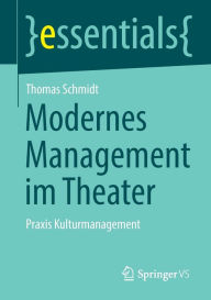 Title: Modernes Management im Theater: Praxis Kulturmanagement, Author: Thomas Schmidt