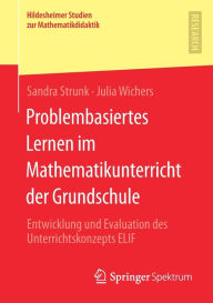 Title: Problembasiertes Lernen im Mathematikunterricht der Grundschule: Entwicklung und Evaluation des Unterrichtskonzepts ELIF, Author: Sandra Strunk