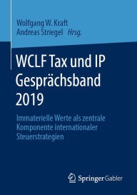 Title: WCLF Tax und IP Gesprächsband 2019: Immaterielle Werte als zentrale Komponente internationaler Steuerstrategien, Author: Wolfgang W. Kraft