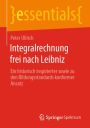Integralrechnung frei nach Leibniz: Ein historisch inspirierter sowie zu den Bildungsstandards konformer Ansatz