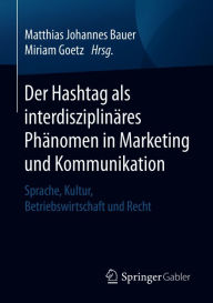 Title: Der Hashtag als interdisziplinäres Phänomen in Marketing und Kommunikation: Sprache, Kultur, Betriebswirtschaft und Recht, Author: Matthias Johannes Bauer