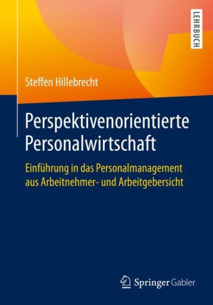 Perspektivenorientierte Personalwirtschaft: Einfï¿½hrung das Personalmanagement aus Arbeitnehmer- und Arbeitgebersicht