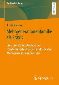 Title: Mehrgenerationenfamilie als Praxis: Eine qualitative Analyse der Herstellungsleistungen multilokaler Mehrgenerationenfamilien, Author: Luisa Fischer