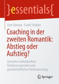 Title: Coaching in der zweiten Romantik: Abstieg oder Aufstieg?: Zwischen individuellem Glücksversprechen und gesellschaftlicher Verantwortung, Author: Uwe Böning