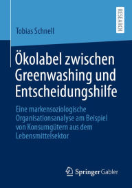 Title: Ökolabel zwischen Greenwashing und Entscheidungshilfe: Eine markensoziologische Organisationsanalyse am Beispiel von Konsumgütern aus dem Lebensmittelsektor, Author: Tobias Schnell