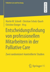 Title: Entscheidungsfindung von professionellen Mitarbeitern in der Palliative Care: Zwei randomisiert-kontrollierte Studien, Author: Martin W. Schnell