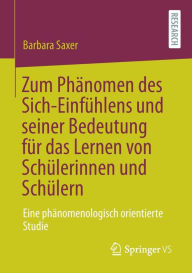 Title: Zum Phï¿½nomen des Sich-Einfï¿½hlens und seiner Bedeutung fï¿½r das Lernen von Schï¿½lerinnen und Schï¿½lern: Eine phï¿½nomenologisch orientierte Studie, Author: Barbara Saxer