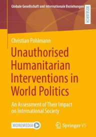 Title: Unauthorised Humanitarian Interventions in World Politics: An Assessment of Their Impact on International Society, Author: Christian Pohlmann