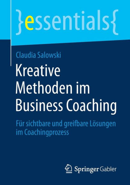 Kreative Methoden im Business Coaching: Für sichtbare und greifbare Lösungen Coachingprozess