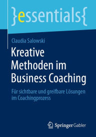 Title: Kreative Methoden im Business Coaching: Für sichtbare und greifbare Lösungen im Coachingprozess, Author: Claudia Salowski