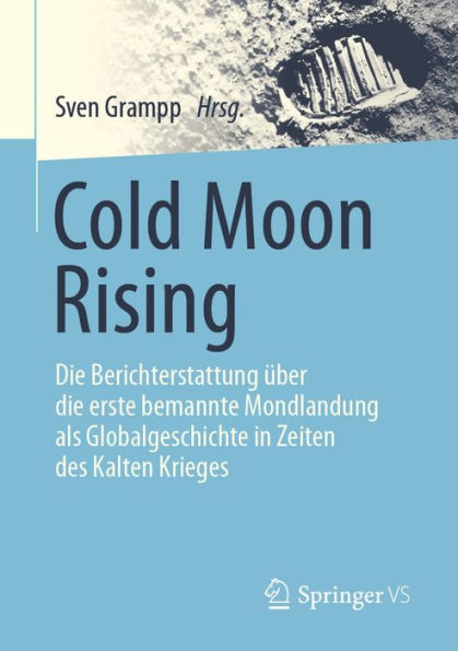 Cold Moon Rising: Die Berichterstattung über die erste bemannte Mondlandung als Globalgeschichte in Zeiten des Kalten Krieges