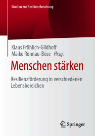 Title: Menschen stärken: Resilienzförderung in verschiedenen Lebensbereichen, Author: Klaus Fröhlich-Gildhoff